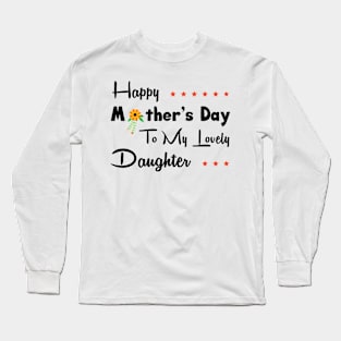 Happy mother’s day to my lovely daughter Long Sleeve T-Shirt